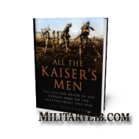All the Kaiser's Men: The Life and Death of the German Army on the Western Front 1914-1918 /         1914-1918